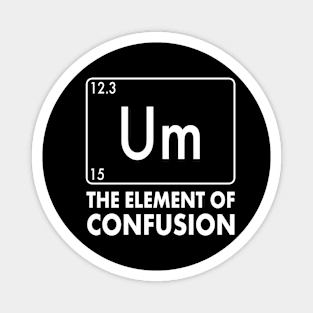 Um The Element of Confusion Funny Periodic Table Magnet